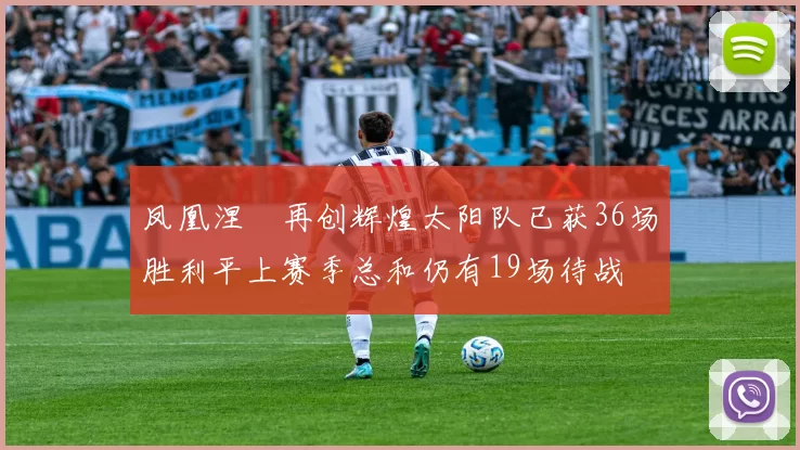 凤凰涅槃再创辉煌太阳队已获36场胜利平上赛季总和仍有19场待战