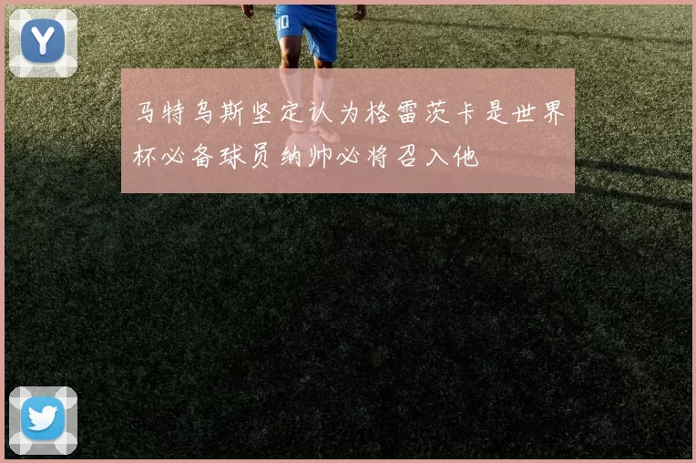 马特乌斯坚定认为格雷茨卡是世界杯必备球员纳帅必将召入他