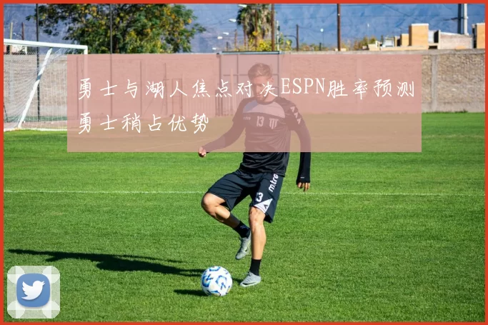 勇士与湖人焦点对决ESPN胜率预测勇士稍占优势