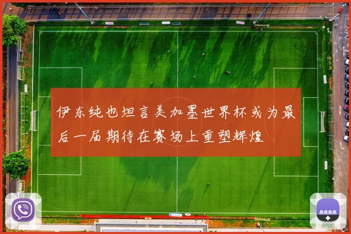 伊东纯也坦言美加墨世界杯或为最后一届期待在赛场上重塑辉煌